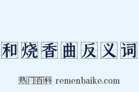 和烧香曲反义词是什么意思的图片